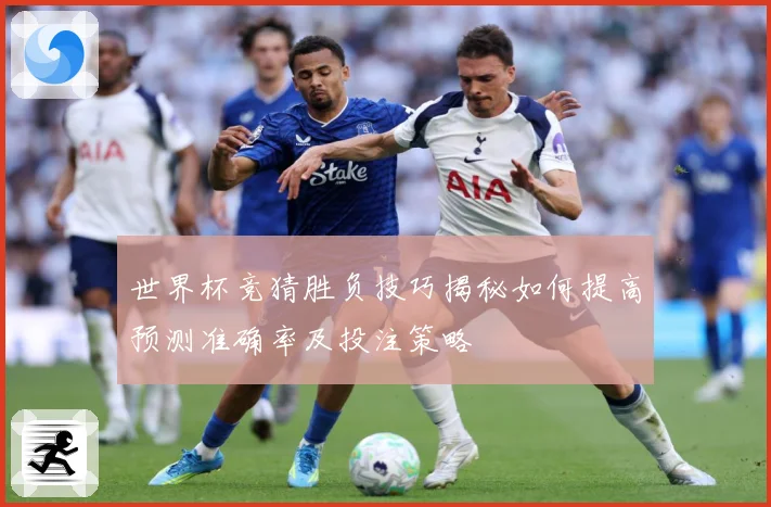 世界杯竞猜胜负技巧揭秘如何提高预测准确率及投注策略