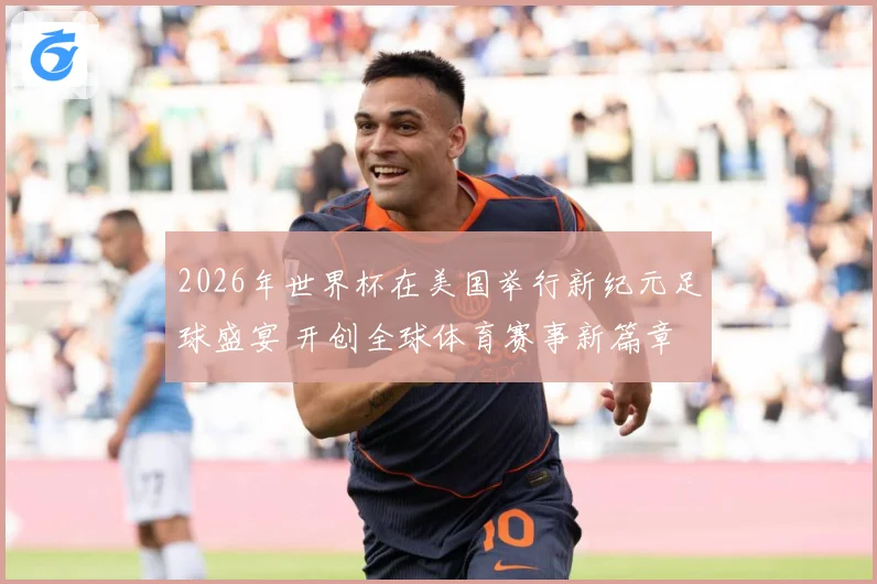 2026年世界杯在美国举行新纪元足球盛宴 开创全球体育赛事新篇章