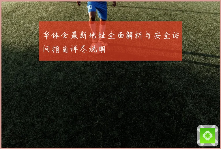 华体会最新地址全面解析与安全访问指南详尽说明