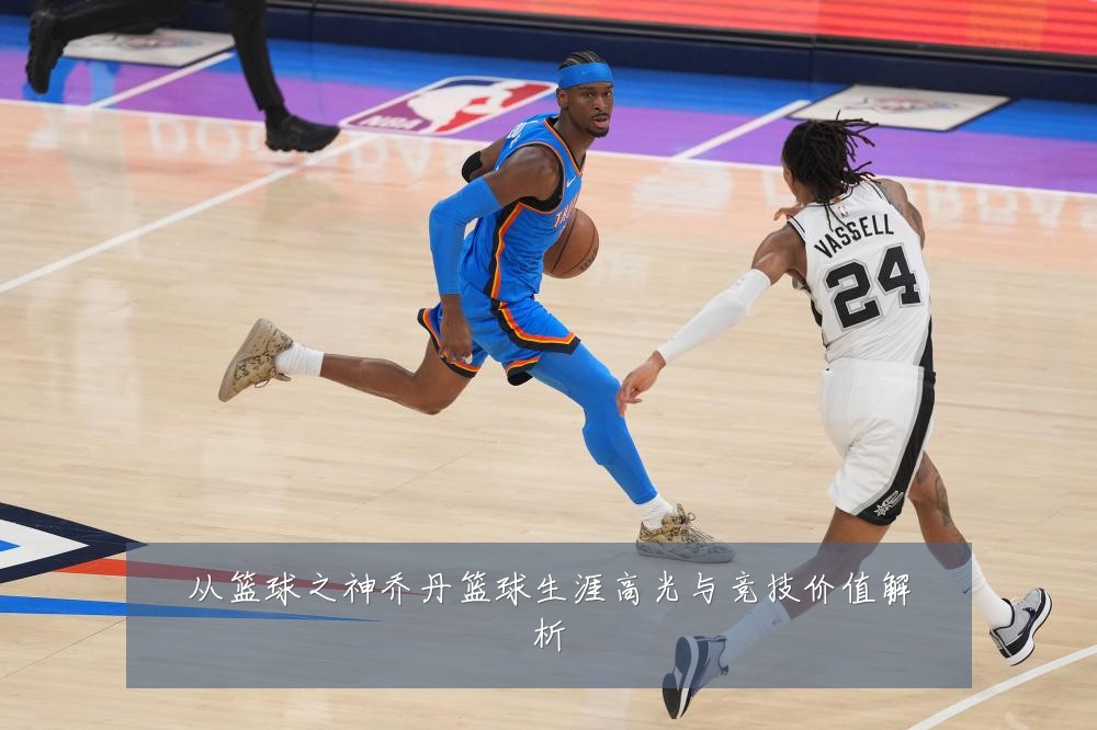 从篮球之神乔丹篮球生涯高光与竞技价值解析