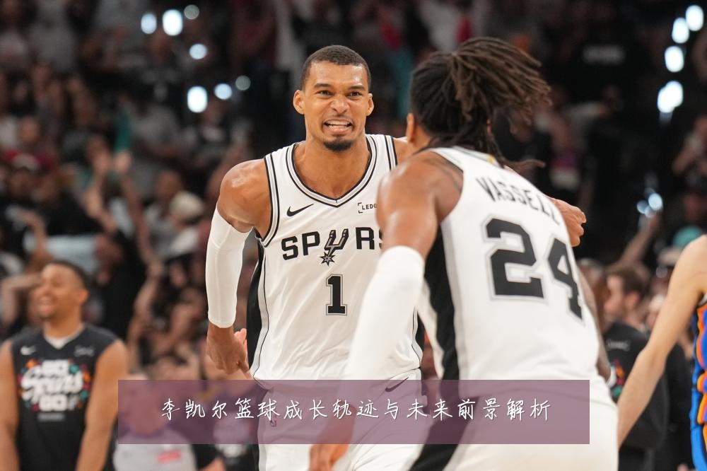 李凯尔篮球成长轨迹与未来前景解析